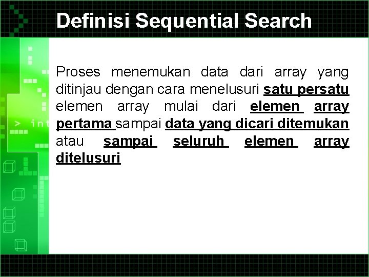 Definisi Sequential Search Proses menemukan data dari array yang ditinjau dengan cara menelusuri satu