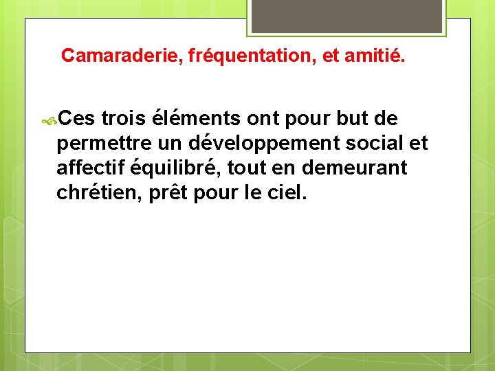 Camaraderie, fréquentation, et amitié. Ces trois éléments ont pour but de permettre un développement