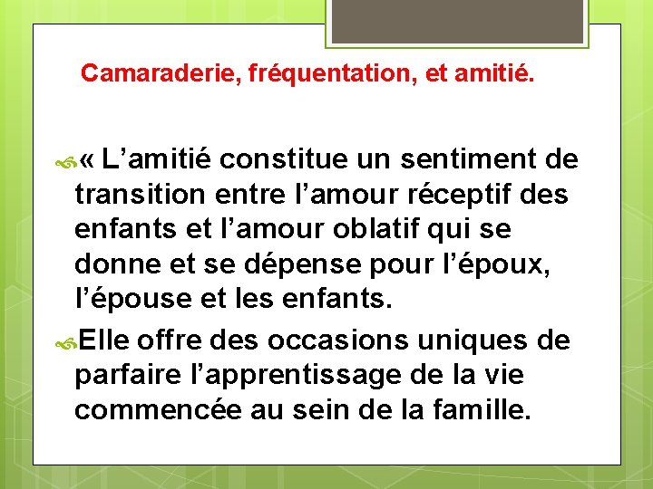 Camaraderie, fréquentation, et amitié. « L’amitié constitue un sentiment de transition entre l’amour réceptif