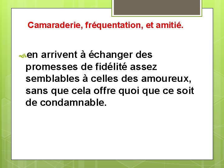 Camaraderie, fréquentation, et amitié. en arrivent à échanger des promesses de fidélité assez semblables