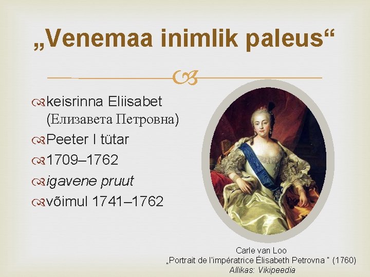 „Venemaa inimlik paleus“ keisrinna Eliisabet (Елизавета Петровна) Peeter I tütar 1709– 1762 igavene pruut