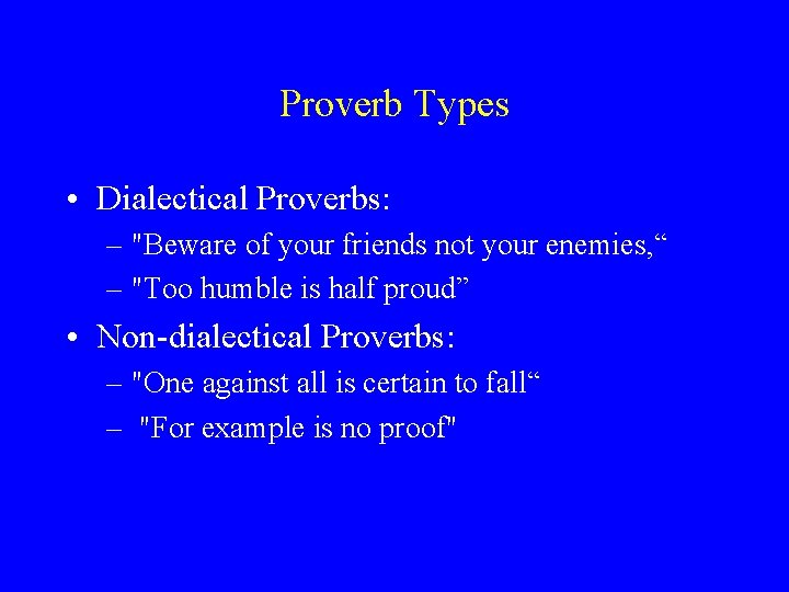 Proverb Types • Dialectical Proverbs: – "Beware of your friends not your enemies, “