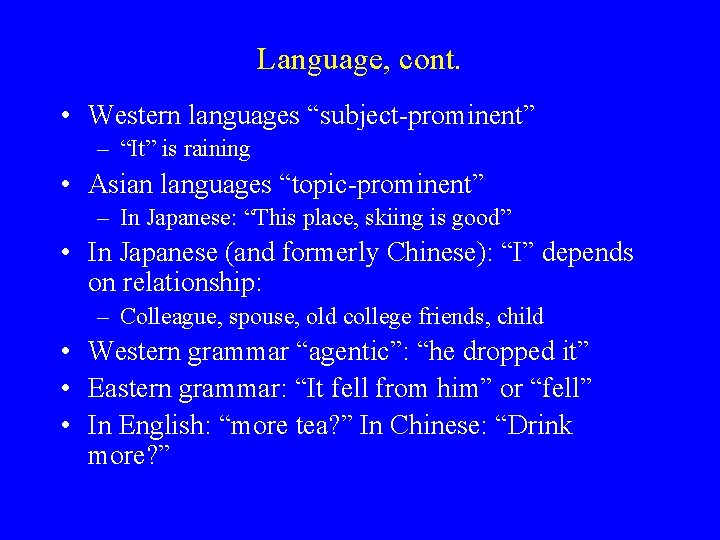 Language, cont. • Western languages “subject-prominent” – “It” is raining • Asian languages “topic-prominent”