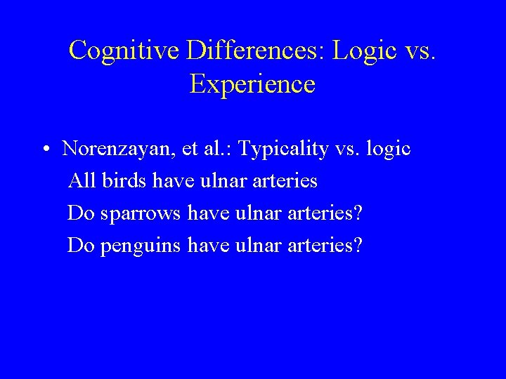 Cognitive Differences: Logic vs. Experience • Norenzayan, et al. : Typicality vs. logic All