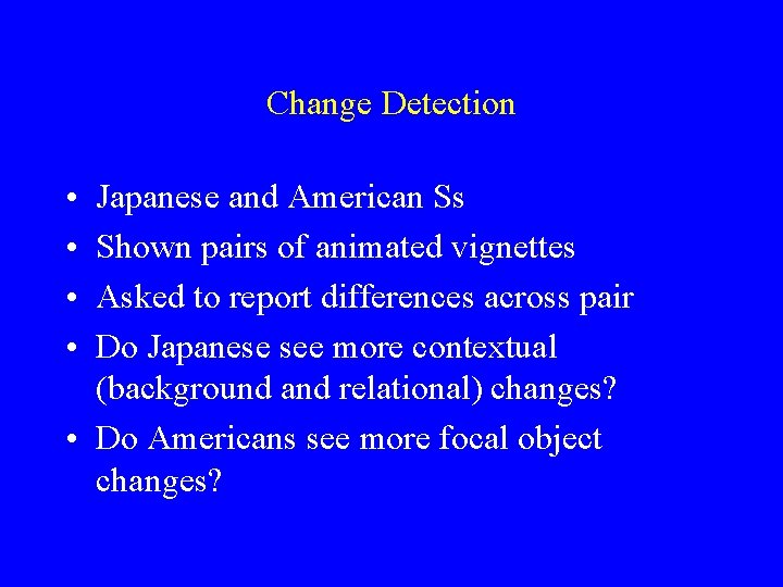 Change Detection • • Japanese and American Ss Shown pairs of animated vignettes Asked