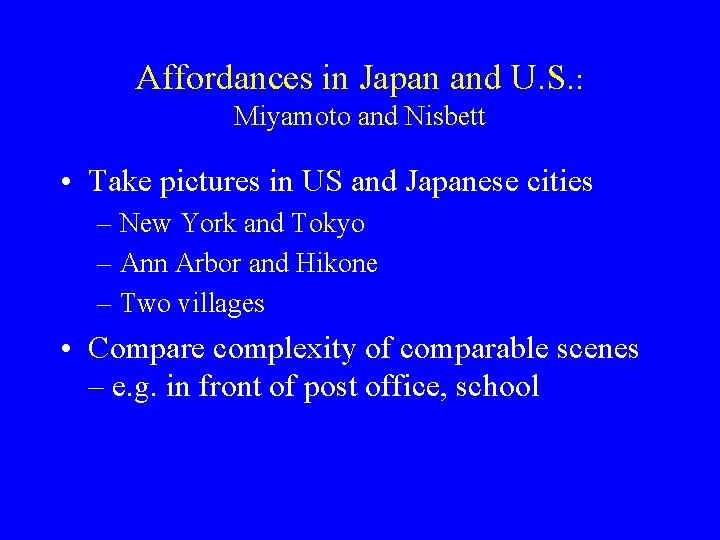 Affordances in Japan and U. S. : Miyamoto and Nisbett • Take pictures in