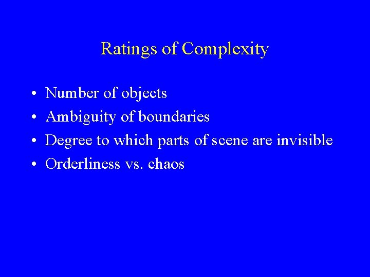 Ratings of Complexity • • Number of objects Ambiguity of boundaries Degree to which