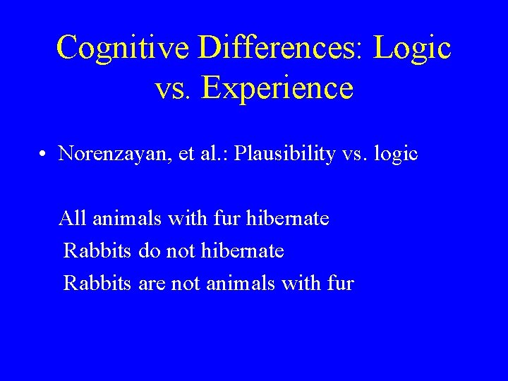 Cognitive Differences: Logic vs. Experience • Norenzayan, et al. : Plausibility vs. logic All