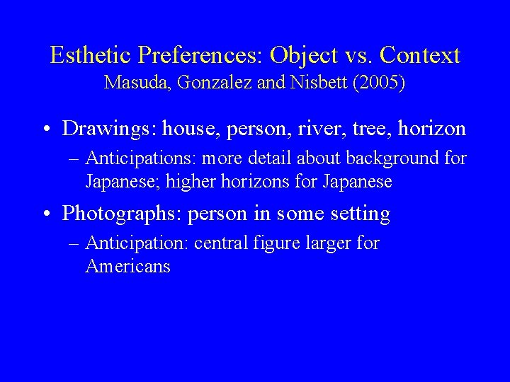 Esthetic Preferences: Object vs. Context Masuda, Gonzalez and Nisbett (2005) • Drawings: house, person,