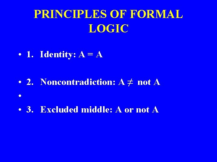 PRINCIPLES OF FORMAL LOGIC • 1. Identity: A = A • 2. Noncontradiction: A