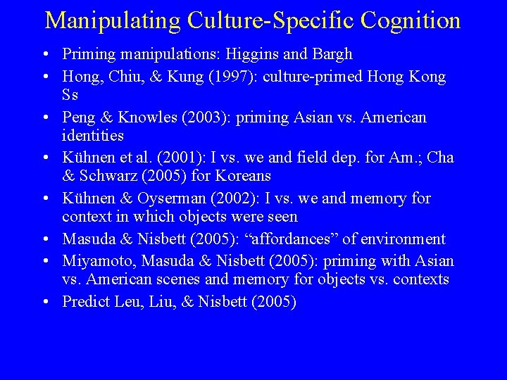 Manipulating Culture-Specific Cognition • Priming manipulations: Higgins and Bargh • Hong, Chiu, & Kung