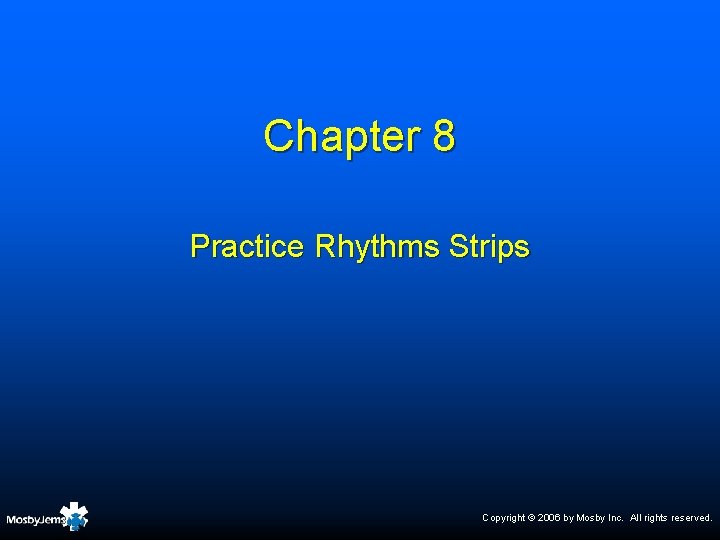 Chapter 8 Practice Rhythms Strips Copyright © 2006 by Mosby Inc. All rights reserved.