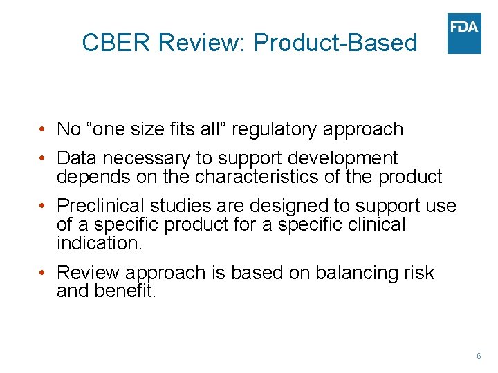 CBER Review: Product-Based • No “one size fits all” regulatory approach • Data necessary