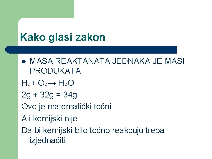 Kako glasi zakon MASA REAKTANATA JEDNAKA JE MASI PRODUKATA H 2 + O 2