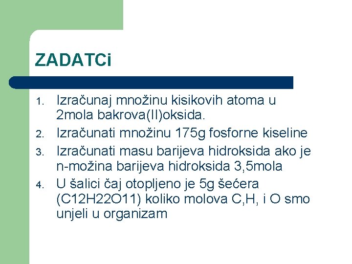 ZADATCi 1. 2. 3. 4. Izračunaj množinu kisikovih atoma u 2 mola bakrova(II)oksida. Izračunati