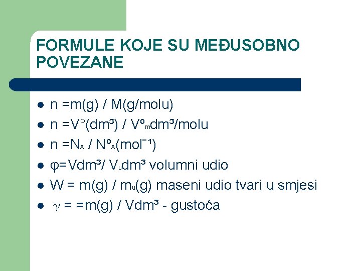 FORMULE KOJE SU MEĐUSOBNO POVEZANE l l l n =m(g) / M(g/molu) n =V°(dm³)