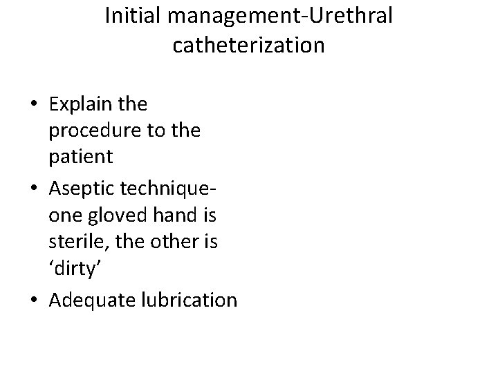 Initial management-Urethral catheterization • Explain the procedure to the patient • Aseptic techniqueone gloved