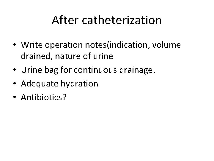 After catheterization • Write operation notes(indication, volume drained, nature of urine • Urine bag