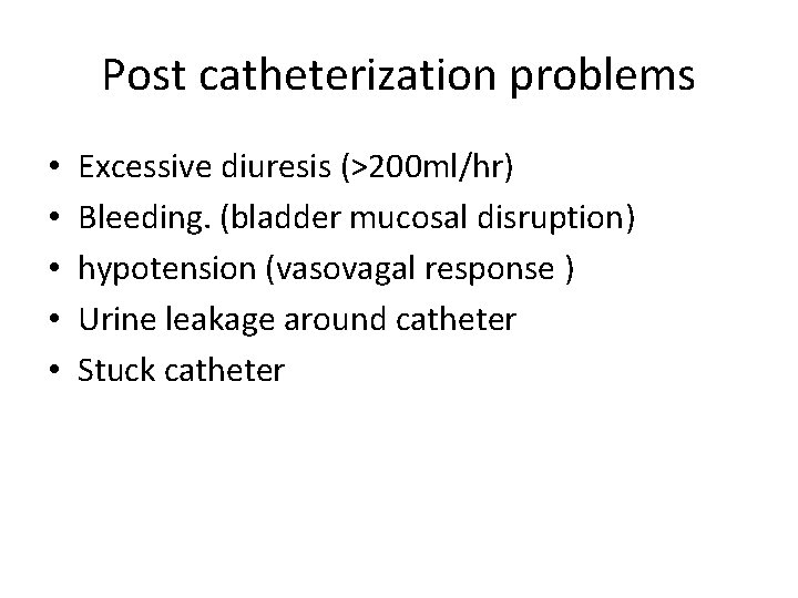 Post catheterization problems • • • Excessive diuresis (>200 ml/hr) Bleeding. (bladder mucosal disruption)