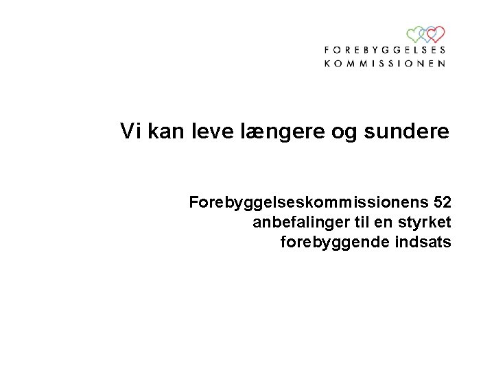 Vi kan leve længere og sundere Forebyggelseskommissionens 52 anbefalinger til en styrket forebyggende indsats