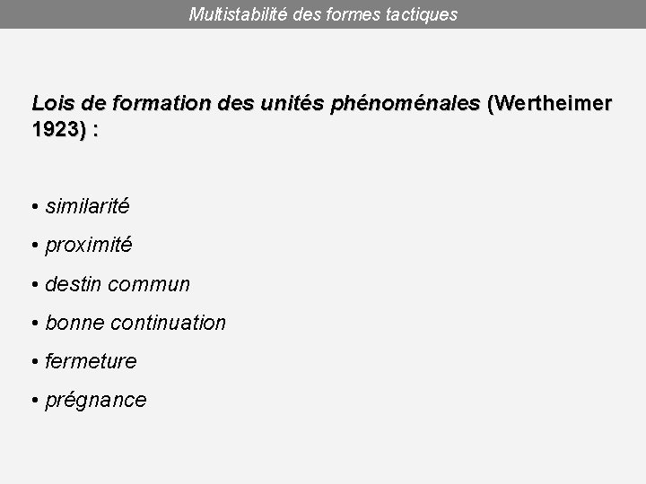 Multistabilité des formes tactiques Lois de formation des unités phénoménales (Wertheimer 1923) : •