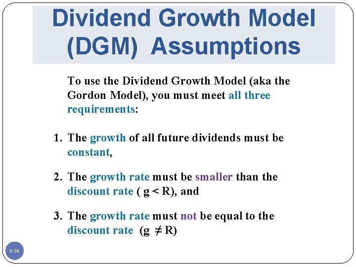 Dividend Growth Model (DGM) Assumptions To use the Dividend Growth Model (aka the Gordon