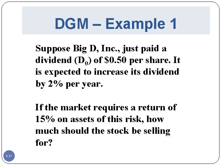 DGM – Example 1 Suppose Big D, Inc. , just paid a dividend (D