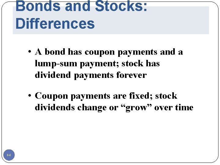 Bonds and Stocks: Differences • A bond has coupon payments and a lump-sum payment;