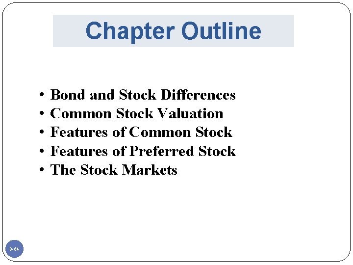 Chapter Outline • • • 8 -64 Bond and Stock Differences Common Stock Valuation