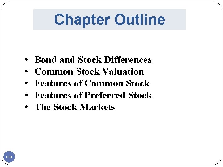 Chapter Outline • • • 8 -68 Bond and Stock Differences Common Stock Valuation