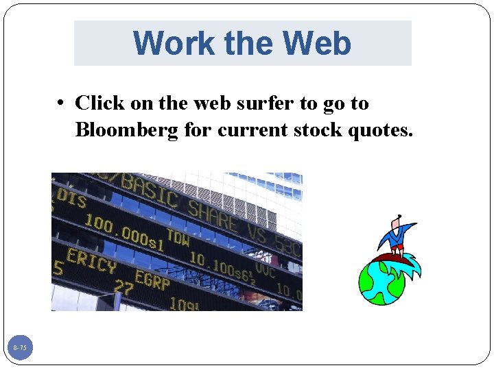 Work the Web • Click on the web surfer to go to Bloomberg for