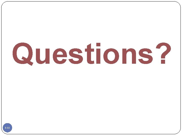Questions? 8 -85 