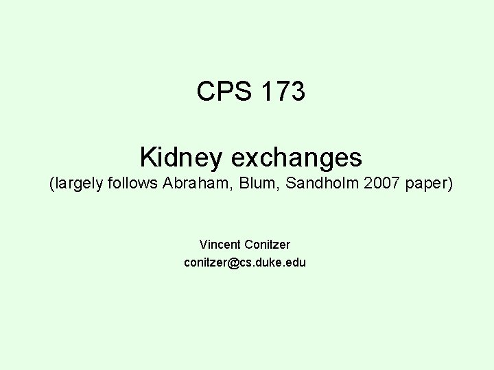 CPS 173 Kidney exchanges (largely follows Abraham, Blum, Sandholm 2007 paper) Vincent Conitzer conitzer@cs.