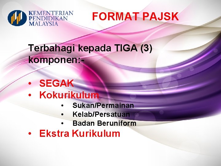 FORMAT PAJSK Terbahagi kepada TIGA (3) komponen: - • SEGAK • Kokurikulum • •