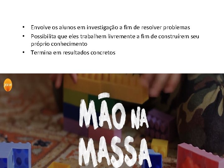  • Envolve os alunos em investigação a fim de resolver problemas • Possibilita