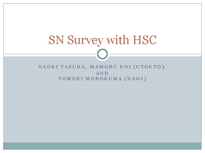 SN Survey with HSC NAOKI YASUDA, MAMORU DOI (UTOKYO), AND TOMOKI MOROKUMA (NAOJ) 