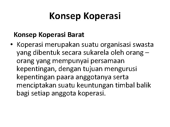 Konsep Koperasi Barat • Koperasi merupakan suatu organisasi swasta yang dibentuk secara sukarela oleh