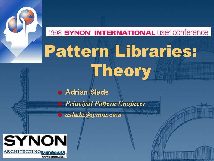 Pattern Libraries: Theory l Adrian Slade l Principal Pattern Engineer l aslade@synon. com 