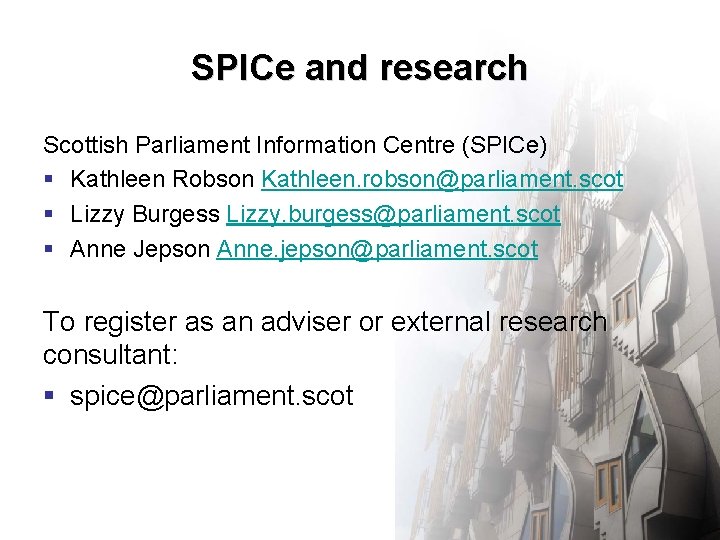 SPICe and research Scottish Parliament Information Centre (SPICe) § Kathleen Robson Kathleen. robson@parliament. scot