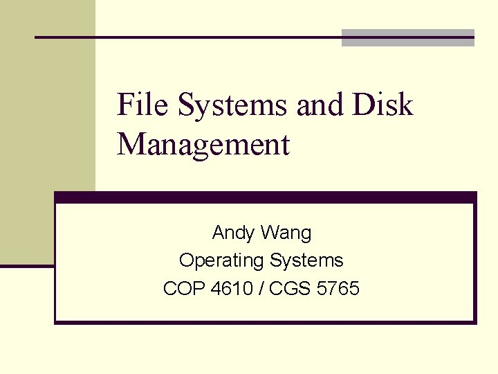 File Systems and Disk Management Andy Wang Operating Systems COP 4610 / CGS 5765