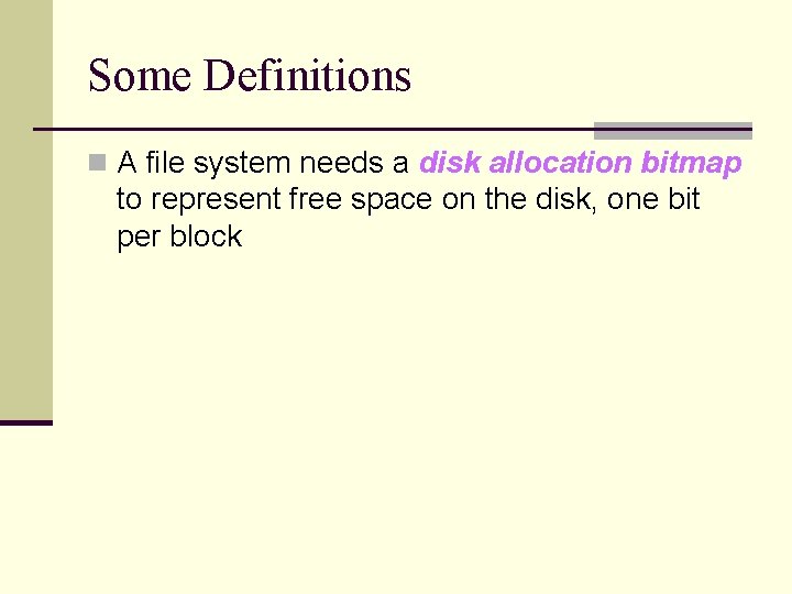 Some Definitions n A file system needs a disk allocation bitmap to represent free