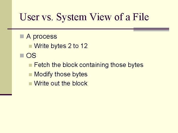 User vs. System View of a File n A process n Write bytes 2