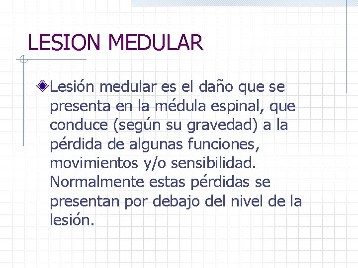 LESION MEDULAR Lesión medular es el daño que se presenta en la médula espinal,