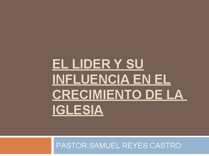 EL LIDER Y SU INFLUENCIA EN EL CRECIMIENTO DE LA IGLESIA PASTOR SAMUEL REYES