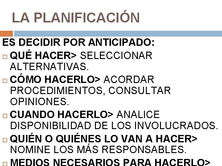 LA PLANIFICACIÓN ES DECIDIR POR ANTICIPADO: QUÉ HACER> SELECCIONAR ALTERNATIVAS. CÓMO HACERLO> ACORDAR PROCEDIMIENTOS,