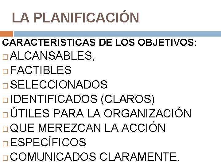 LA PLANIFICACIÓN CARACTERISTICAS DE LOS OBJETIVOS: ALCANSABLES, FACTIBLES SELECCIONADOS IDENTIFICADOS (CLAROS) ÚTILES PARA LA