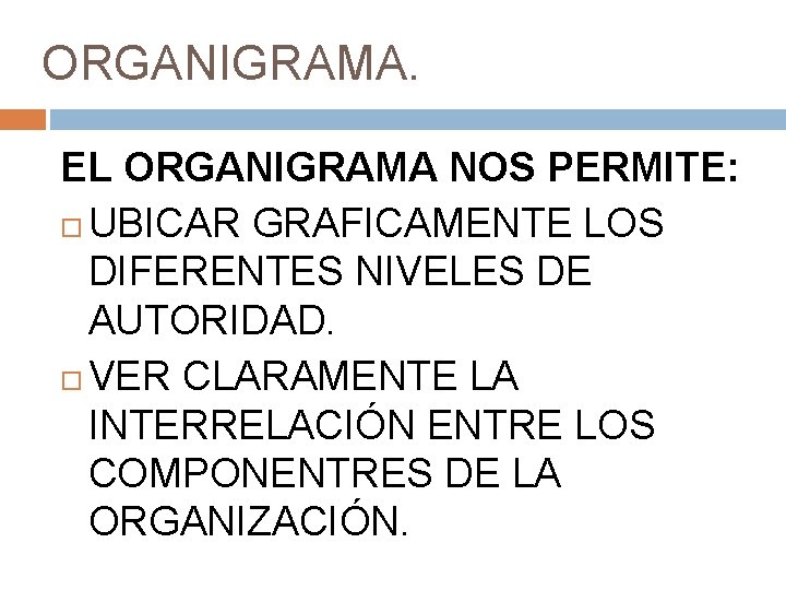 ORGANIGRAMA. EL ORGANIGRAMA NOS PERMITE: UBICAR GRAFICAMENTE LOS DIFERENTES NIVELES DE AUTORIDAD. VER CLARAMENTE