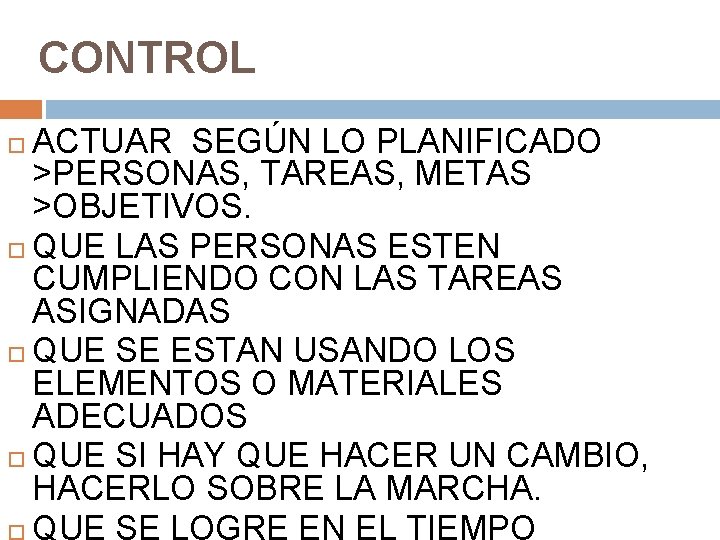 CONTROL ACTUAR SEGÚN LO PLANIFICADO >PERSONAS, TAREAS, METAS >OBJETIVOS. QUE LAS PERSONAS ESTEN CUMPLIENDO