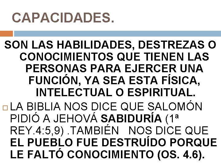CAPACIDADES. SON LAS HABILIDADES, DESTREZAS O CONOCIMIENTOS QUE TIENEN LAS PERSONAS PARA EJERCER UNA