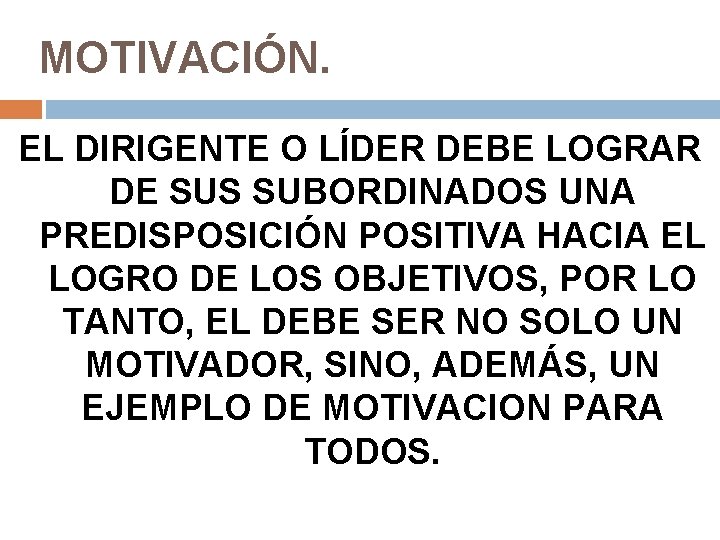 MOTIVACIÓN. EL DIRIGENTE O LÍDER DEBE LOGRAR DE SUS SUBORDINADOS UNA PREDISPOSICIÓN POSITIVA HACIA